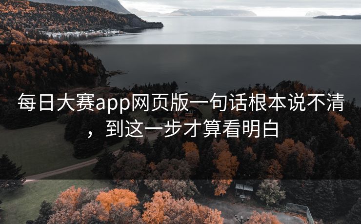 每日大赛app网页版一句话根本说不清，到这一步才算看明白