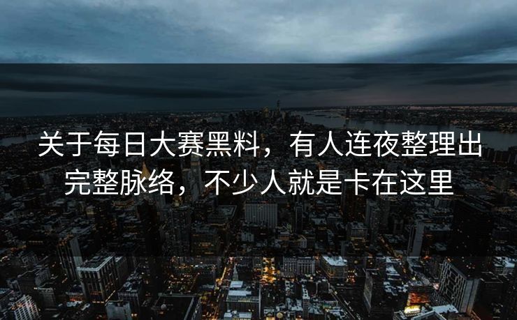 关于每日大赛黑料，有人连夜整理出完整脉络，不少人就是卡在这里
